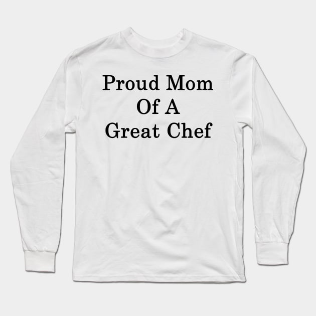 Proud Mom Of A Great Chef Long Sleeve T-Shirt by supernova23